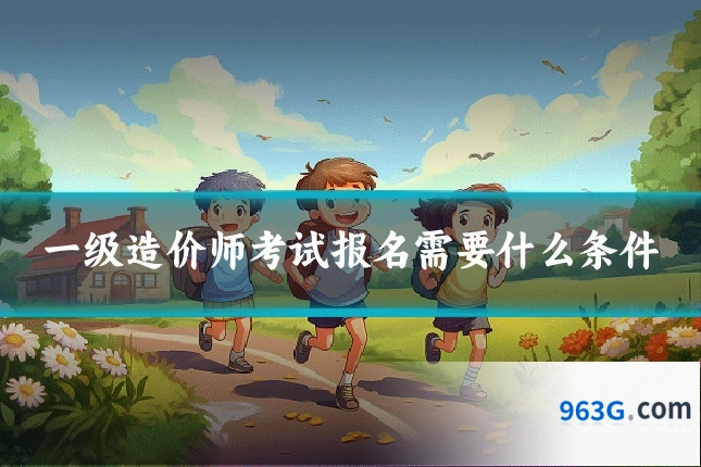 一级造价师考试报名需要什么条件