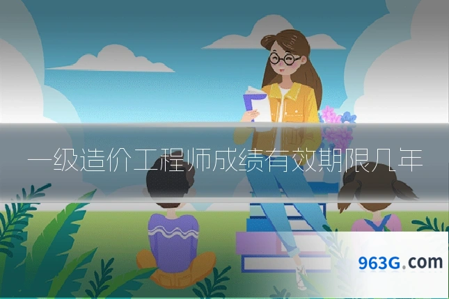 一级造价工程师成绩有效期限几年