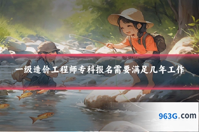 一级造价工程师专科报名需要满足几年工作