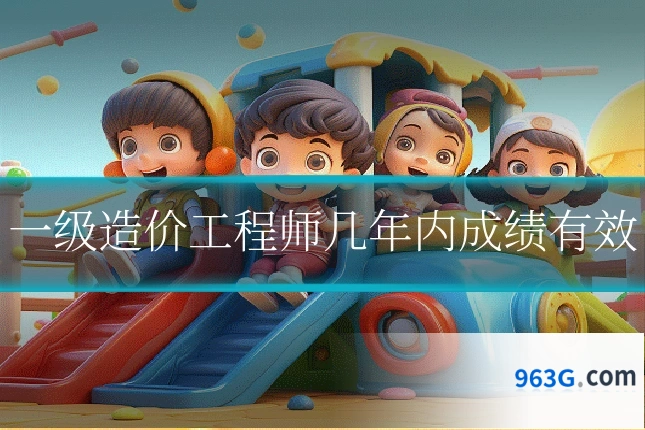 一级造价工程师几年内成绩有效