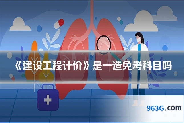 《建设工程计价》是一造免考科目吗