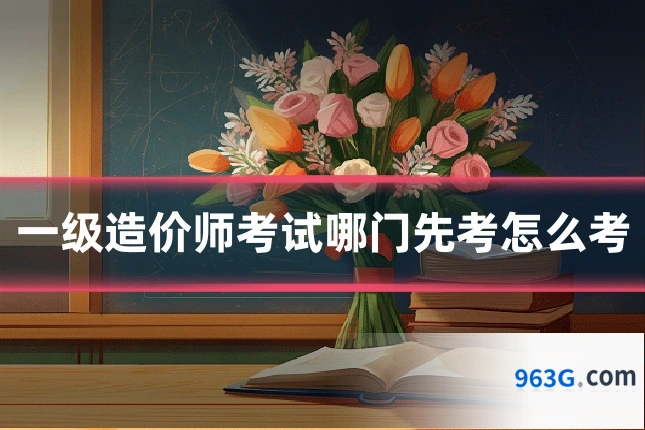 一级造价师考试哪门先考怎么考
