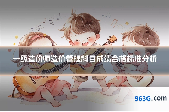 一级造价师造价管理科目成绩合格标准分析