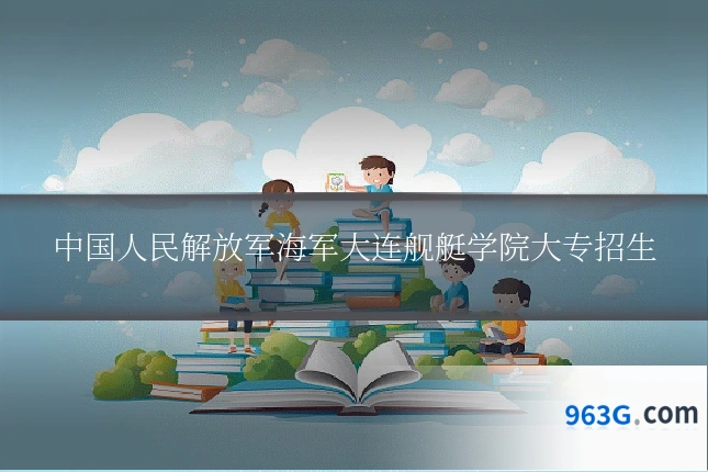 中国人民解放军海军大连舰艇学院大专招生