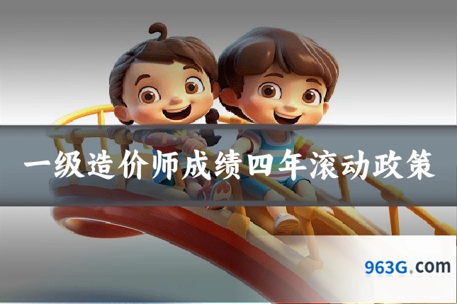 一级造价师成绩四年滚动政策