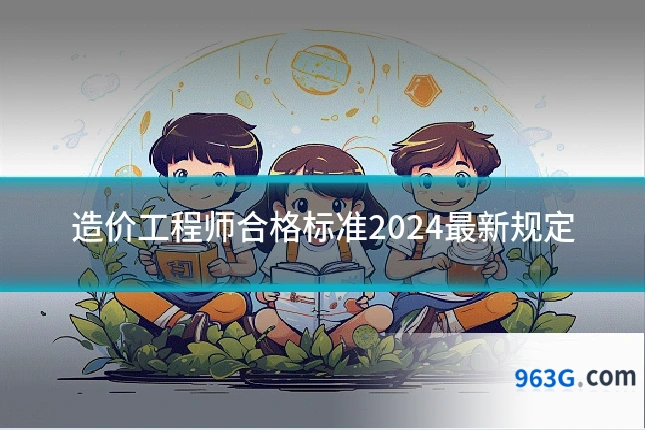 造价工程师合格标准2024最新规定