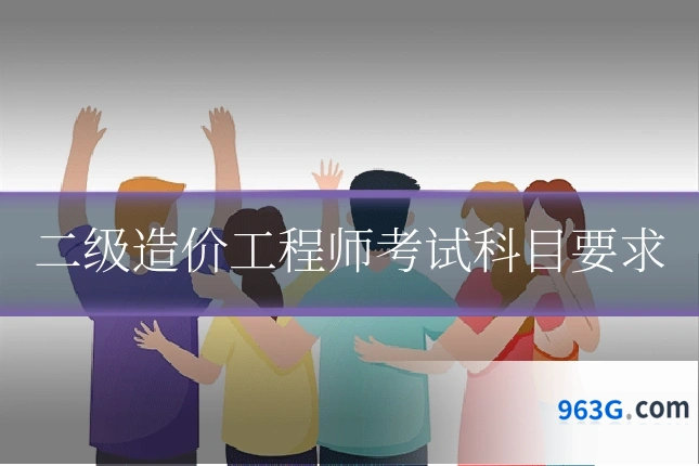 二级造价工程师考试科目要求