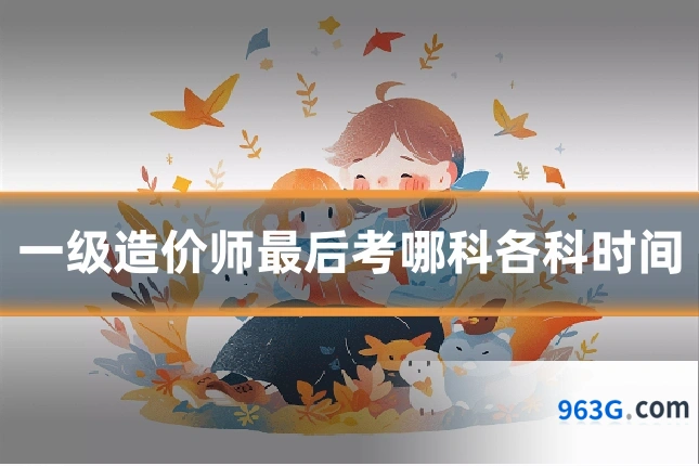 一级造价师最后考哪科各科时间