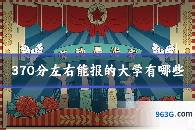 370分左右能报的大学有哪些