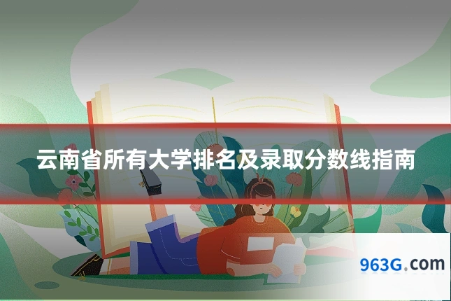 云南省所有大学排名及录取分数线指南