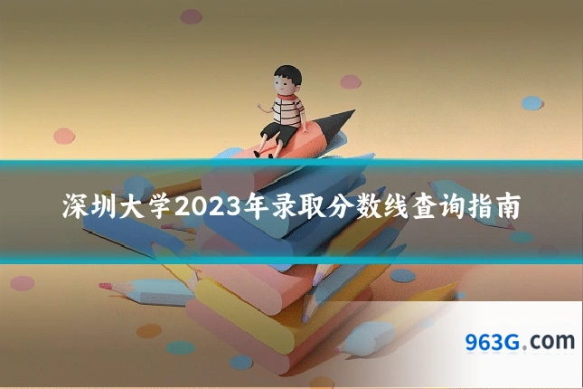 深圳大学2023年录取分数线查询指南