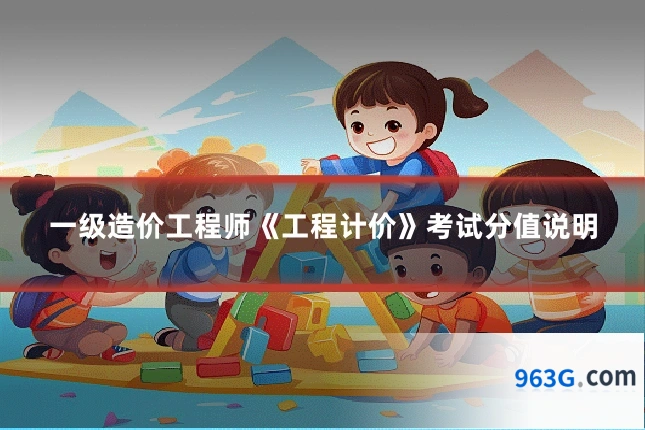 一级造价工程师《工程计价》考试分值说明