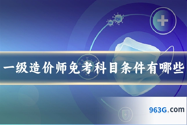 一级造价师免考科目条件有哪些