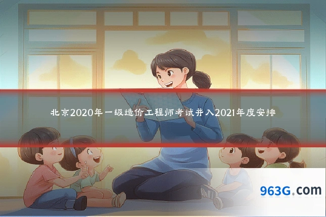 北京2020年一级造价工程师考试并入2021年度安排