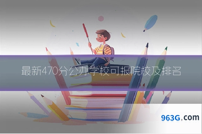 最新470分公办学校可报院校及排名
