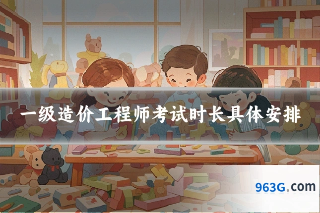 一级造价工程师考试时长具体安排