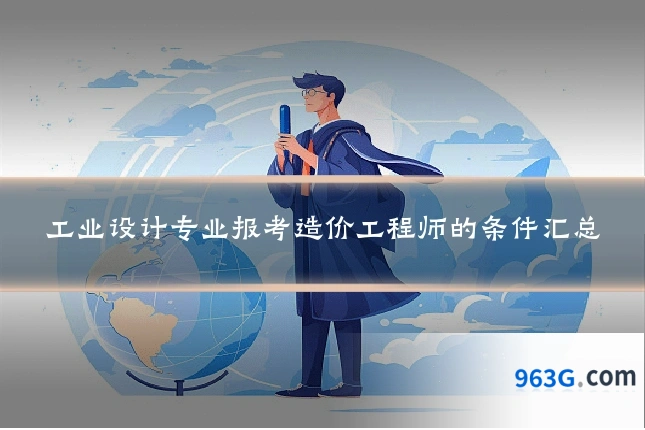 工业设计专业报考造价工程师的条件汇总