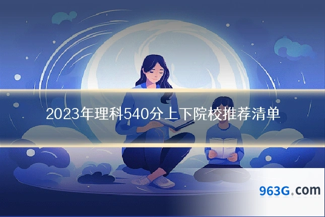 2023年理科540分上下院校推荐清单