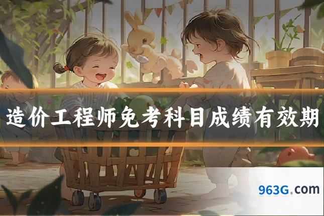 造价工程师免考科目成绩有效期