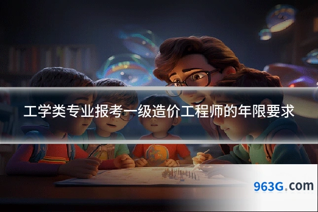 工学类专业报考一级造价工程师的年限要求