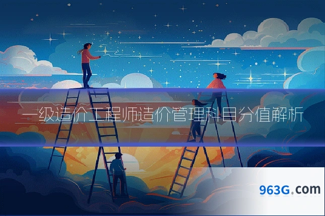 一级造价工程师造价管理科目分值解析