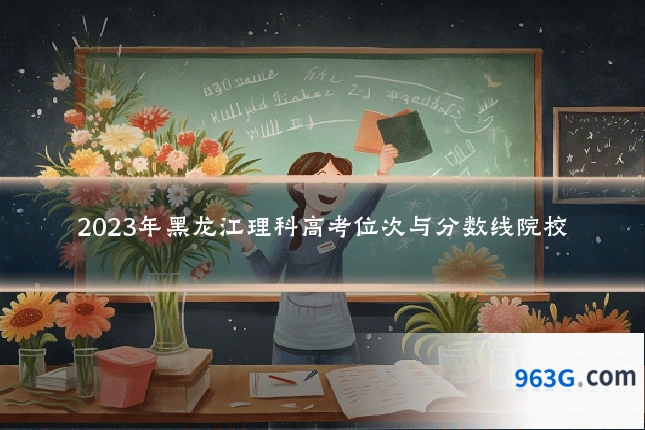 2023年黑龙江理科高考位次与分数线院校