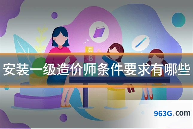 安装一级造价师条件要求有哪些
