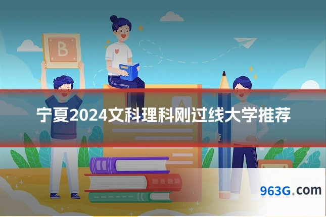 宁夏2024文科理科刚过线大学推荐