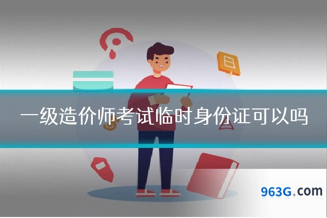 一级造价师考试临时身份证可以吗