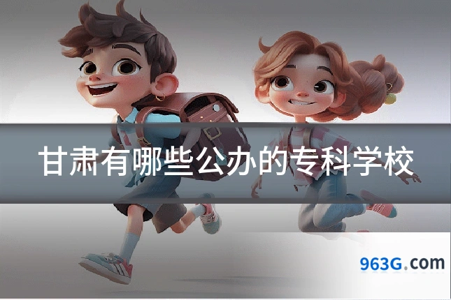 甘肃有哪些公办的专科学校