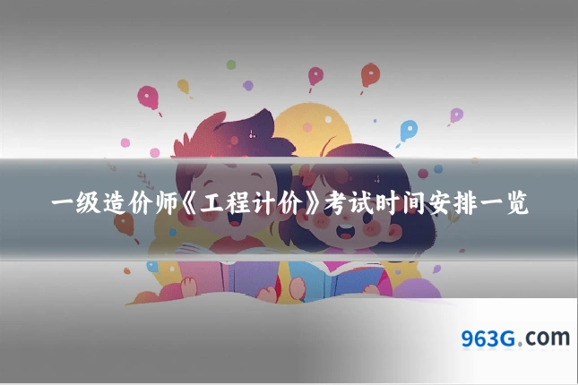 一级造价师《工程计价》考试时间安排一览
