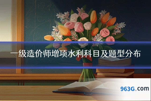 一级造价师增项水利科目及题型分布
