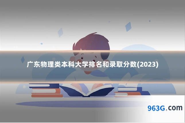 广东物理类本科大学排名和录取分数(2023)