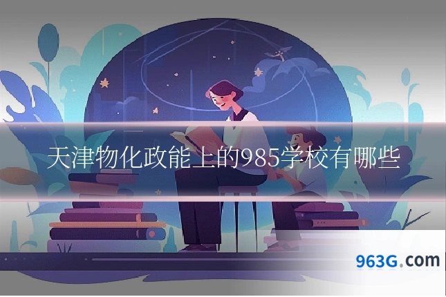 天津物化政能上的985学校有哪些