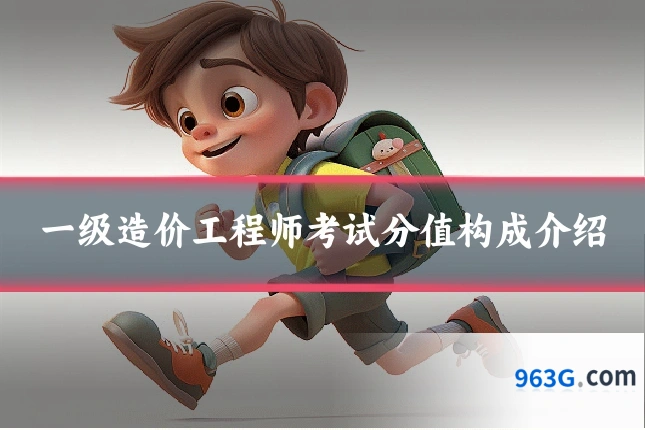 一级造价工程师考试分值构成介绍