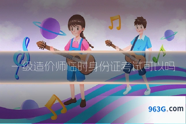 一级造价师临时身份证考试可以吗