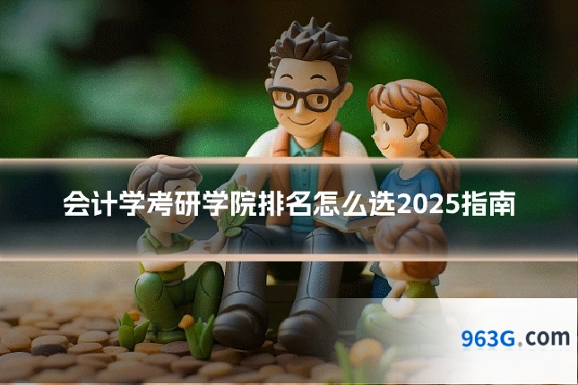会计学考研学院排名怎么选2025指南