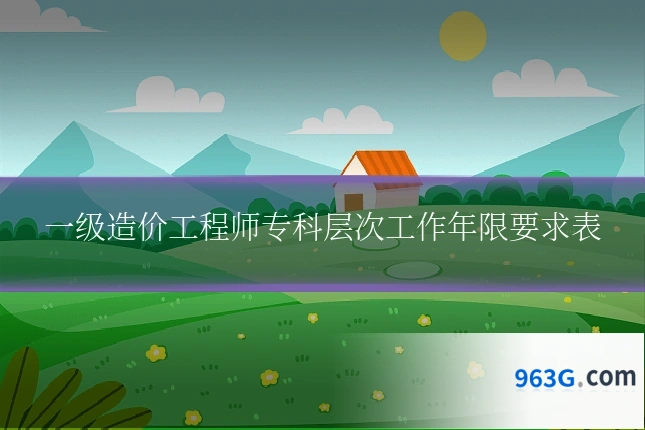 一级造价工程师专科层次工作年限要求表