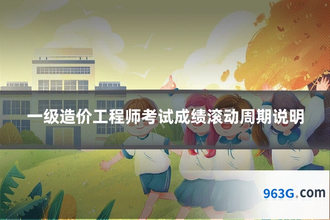一级造价工程师考试成绩滚动周期说明