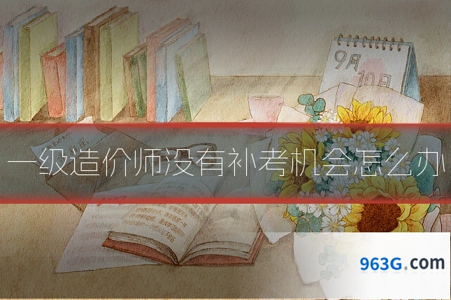 一级造价师没有补考机会怎么办