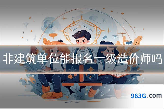 非建筑单位能报名一级造价师吗