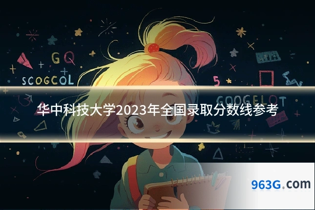 华中科技大学2023年全国录取分数线参考