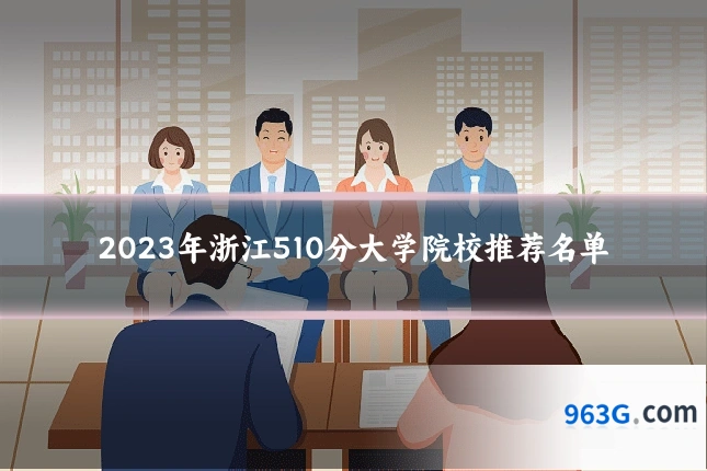 2023年浙江510分大学院校推荐名单