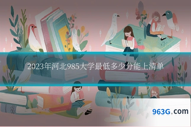 2023年河北985大学最低多少分能上清单