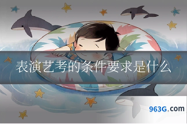 表演艺考的条件要求是什么