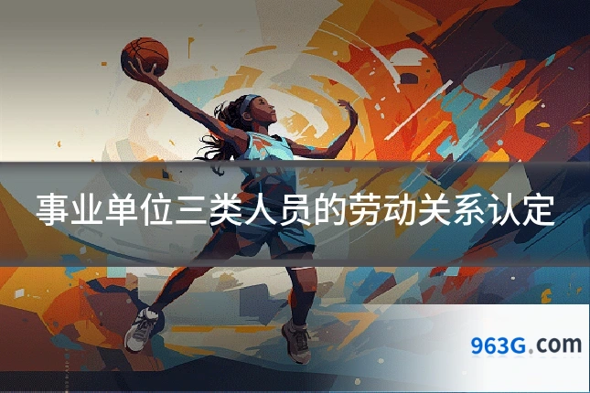 事业单位三类人员的劳动关系认定