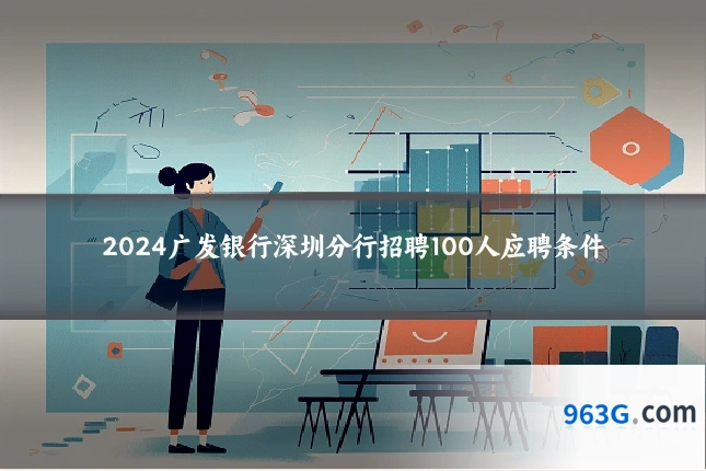 2024广发银行深圳分行招聘100人应聘条件