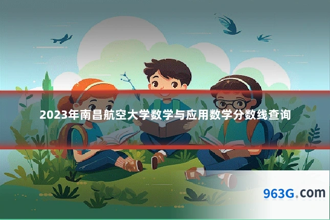 2023年南昌航空大学数学与应用数学分数线查询