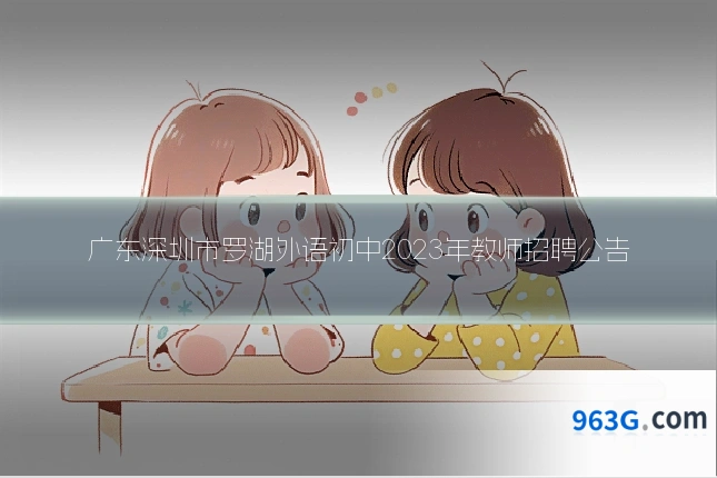 广东深圳市罗湖外语初中2023年教师招聘公告