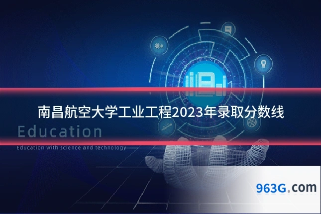 南昌航空大学工业工程2023年录取分数线